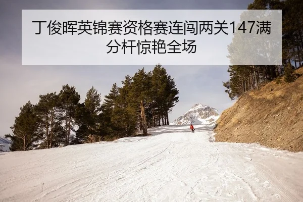 丁俊晖英锦赛资格赛连闯两关147满分杆惊艳全场
